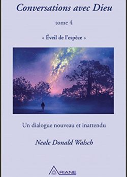 Conversations avec Dieu T4 – Eveil de l’espèce – Un dialogue nouveau et inattendu