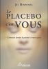 Le placebo, c’est vous ! Comment donner le pouvoir à votre esprit