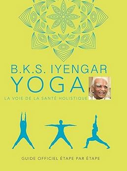 B.K.S. Iyengar. Yoga : La voie de la santé holistique par B.K.S. Iyengar