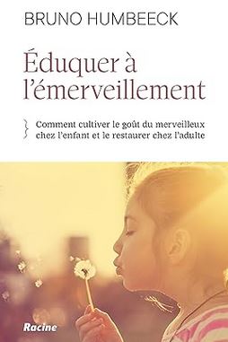 Eduquer à l’émerveillement: Comment cultiver le goût du merveilleux chez l’enfant et le restaurer chez l’adulte par Bruno Humbeeck