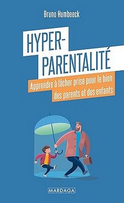 Hyper-parentalité: Apprendre à lâcher prise pour le bien des parents et des enfants par Bruno Humbeeck