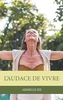 L’Audace de Vivre par Armelle Six