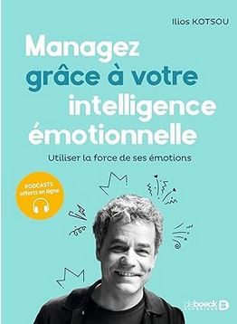 Managez grâce à votre intelligence émotionnelle: Utiliser la force de ses émotions par Ilios Kotsou