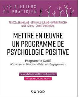 Mettre en oeuvre un programme de psychologie positive: Programme CARE (Cohérence – Attention – Relation – Engagement) par  Ilios Kotsou et Christophe André