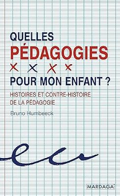 Quelles pédagogies pour mon enfant ?: Histoires et contre-histoire de la pédagogie par Bruno Humbeeck